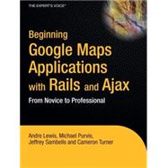 Beginning Google Maps Applications With Rails And Ajax: From Novice to Professional