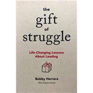 The Gift of Struggle Life-Changing Lessons About Leading