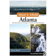 Afoot and Afield: Atlanta 108 Spectacular Outings in North-Central Georgia