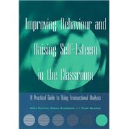 Improving Behaviour and Raising Self-Esteem in the Classroom: A Practical Guide to Using Transactional Analysis