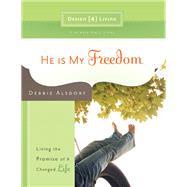He Is My Freedom Living the Promise of a Changed Life