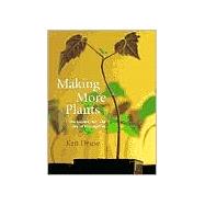 Making More Plants : The Science, Art, and Joy of Propagation