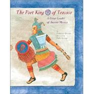 The Poet King of Tezcoco A Great Leader of Ancient Mexico