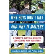 Why Boys Don’t Talk--and Why It Matters A Parent's Survival Guide to Connecting with Your Teen