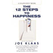 The Twelve Steps to Happiness A Practical Handbook for Understanding and Working the Twelve Step Programs for Alcoholism, Codependency, Eating Disorders, and Other Addictions