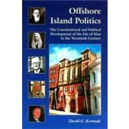 Offshore Island Politics The Constitutional and Political Development of the Isle of Man in the Twentieth Century