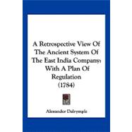 Retrospective View of the Ancient System of the East India Company : With A Plan of Regulation (1784)