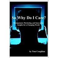 So Why Do I Care? Management, Marketing, And Innovation Insights for a Changing World