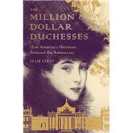 The Million Dollar Duchesses How America’s Heiresses Seduced the Aristocracy