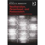 Neoliberalism, Personhood, and Postsocialism: Enterprising Selves in Changing Economies