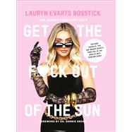 The Skinny Confidential's Get the F*ck Out of the Sun Routines, Products, Tips, and Insider Secrets from 100+ of the World's Best Skincare Gurus