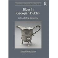 Silver in Georgian Dublin: Making, Selling, Consuming