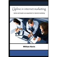 Upline in Internet Marketing: Upline and Leader Are Essentials for Internet Marketing