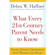 What Every 21st-Century Parent Needs to Know : Facing Today's Challenges with Wisdom and Heart