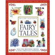 The Classic Collection of Fairy Tales From The Brothers Grimm & Hans Christian Andersen