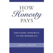 How Honesty Pays : Restoring Integrity to the Workplace