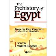 The Prehistory of Egypt From the First Egyptians to the First Pharaohs