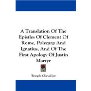 A Translation of the Epistles of Clement of Rome, Polycarp and Ignatius, and of the First Apology of Justin Martyr