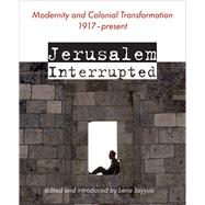Jerusalem Interrupted: Modernity and Colonial Transformation 1917-Present
