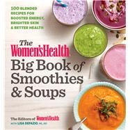 The Women's Health Big Book of Smoothies & Soups More than 100 Blended Recipes for Boosted Energy, Brighter Skin & Better Health