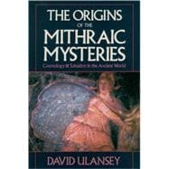 The Origins of the Mithraic Mysteries Cosmology and Salvation in the Ancient World