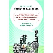 In the Land of Invented Languages : Esperanto Rock Stars, Klingon Poets, Loglan Lovers, and the Mad Dreamers Who Tried to Build A Perfect Language