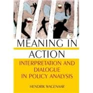 Meaning in Action: Interpretation and Dialogue in Policy Analysis: Interpretation and Dialogue in Policy Analysis