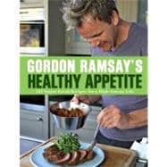 Gordon Ramsay's Healthy Appetite 125 Super-Fresh Recipes for a High-Energy Life