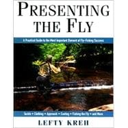 Presenting the Fly : A Practical Guide to the Most Important Element of Fly Fishing