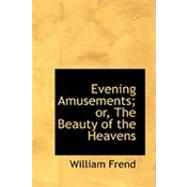 Evening Amusements; Or, the Beauty of the Heavens