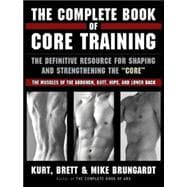 The Complete Book of Core Training The Definitive Resource for Shaping and Strengthening the 'Core' -- The Muscles of the Abdomen, Butt, Hips, and Lower Back,9781401307882
