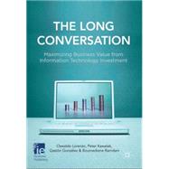 The Long Conversation Maximizing Business Value from Information Technology Investment