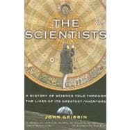 The Scientists A History of Science Told Through the Lives of Its Greatest Inventors