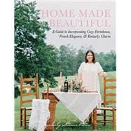 Home Made Beautiful A Guide to Incorporating Cozy Farmhouse, French Elegance, & Kentucky Charm