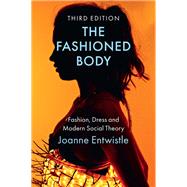 The Fashioned Body Fashion, Dress and Modern Social Theory