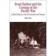 Pearl Harbor and the Coming of the Pacific War A Brief History with Documents and Essays
