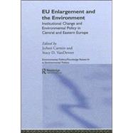 EU Enlargement and the Environment: Institutional Change and Environmental Policy in Central and Eastern Europe