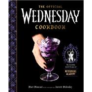The Official Wednesday Cookbook The Woefully Weird Recipes of Nevermore Academy,9780593797884