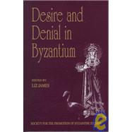 Desire and Denial in Byzantium: Papers from the 31st Spring Symposium of Byzantine Studies, Brighton, March 1997