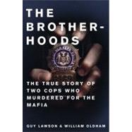 The Brotherhoods : The True Story of Two Cops Who Murdered for the Mafia