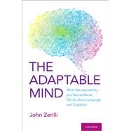 The Adaptable Mind What Neuroplasticity and Neural Reuse Tell Us about Language and Cognition