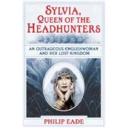 Sylvia, Queen of the Headhunters; An Outrageous Englishwoman and Her Lost Kingdon