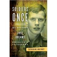 Soldiers Once : My Brother and the Lost Dreams of America's Veterans