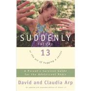 Suddenly They're 13 : Parent's Survival Guide for the Adolescent Years