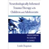 Neurobiologically Informed Trauma Therapy with Children and Adolescents Understanding Mechanisms of Change
