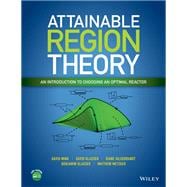 Attainable Region Theory An Introduction to Choosing an Optimal Reactor