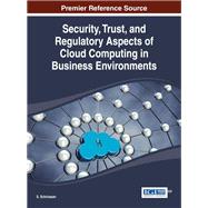 Security, Trust, and Regulatory Aspects of Cloud Computing in Business Environments