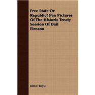 Free State or Republic?: Pen Pictures of the Historic Treaty Session of Dail Eireann