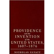 Providence and the Invention of the United States, 1607â€“1876