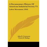 Documentary History of American Industrial Society V5 : Labor Movement (1910)